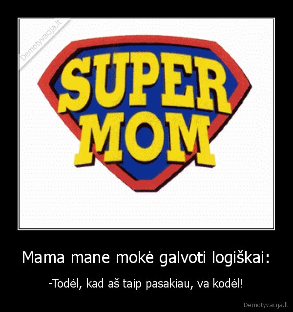 Mama mane mokė galvoti logiškai: