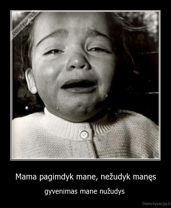 Mama pagimdyk mane, nežudyk manęs