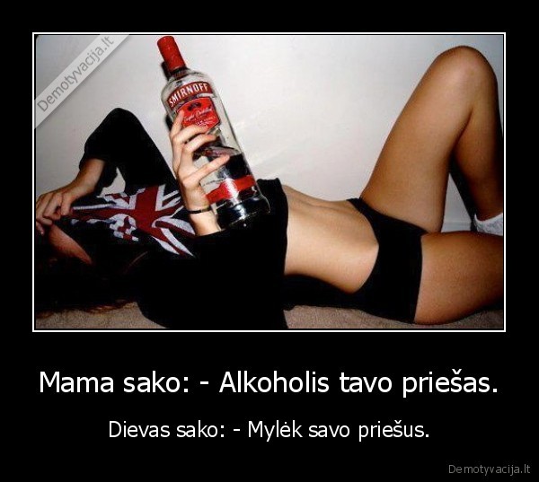 Mama sako: - Alkoholis tavo priešas.