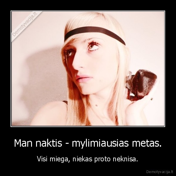 Man naktis - mylimiausias metas.