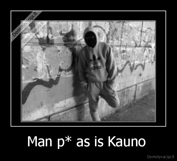 Man p* as is Kauno 