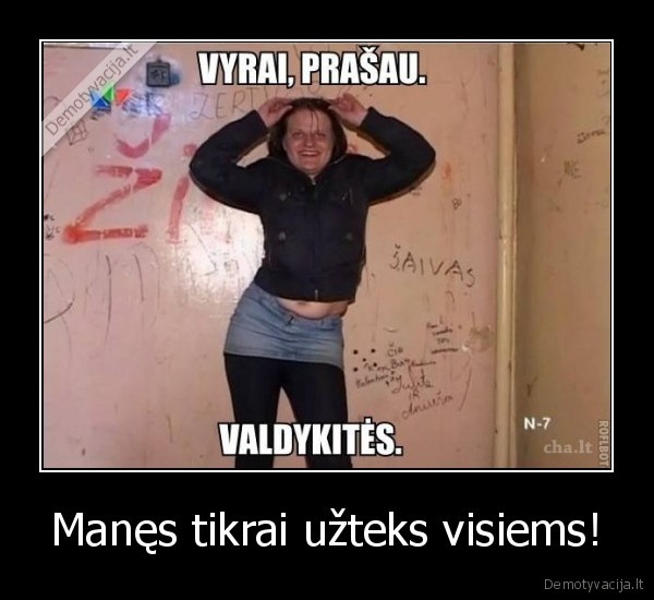 Manęs tikrai užteks visiems!