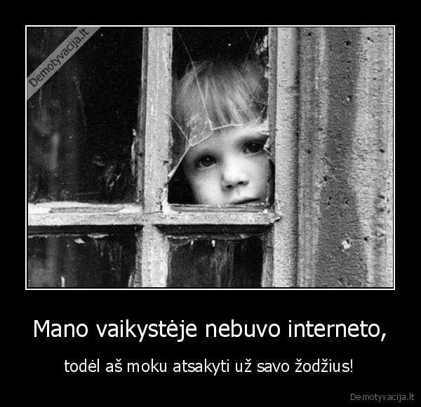 Mano vaikystėje nebuvo interneto,