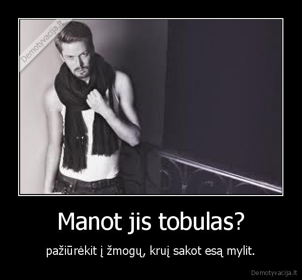 Manot jis tobulas?