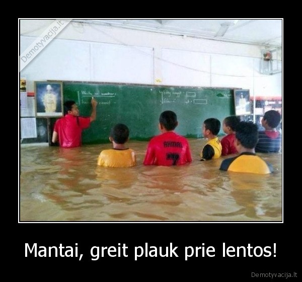 Mantai, greit plauk prie lentos!