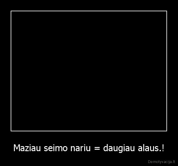 Maziau seimo nariu = daugiau alaus.!