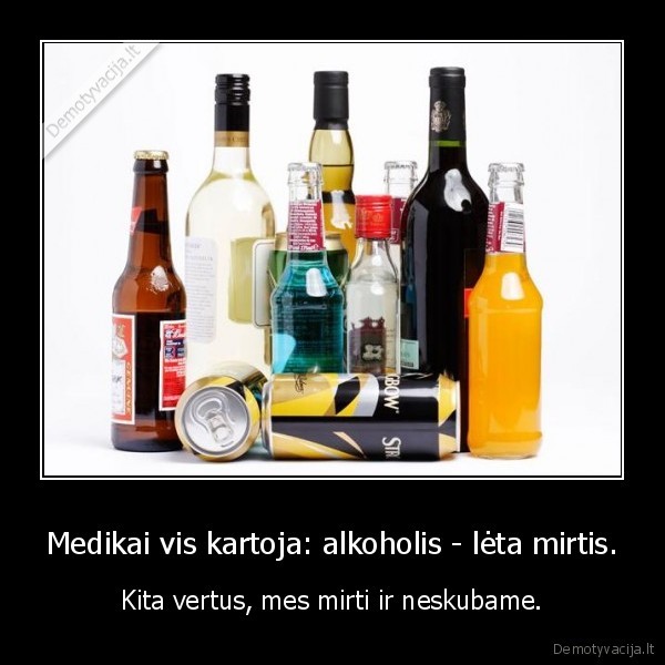 Medikai vis kartoja: alkoholis - lėta mirtis.