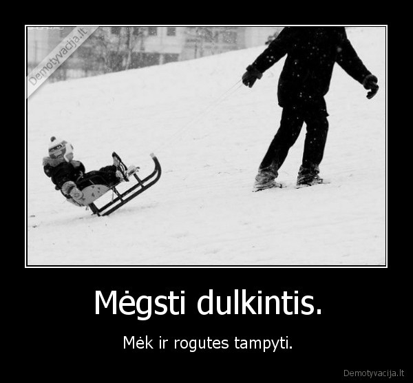 megti, dulkintis,megsta, dulkintis,tampyti, rodutes,rogutes,sniegas,tevas