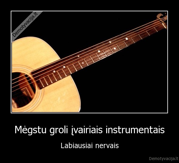 Mėgstu groli įvairiais instrumentais