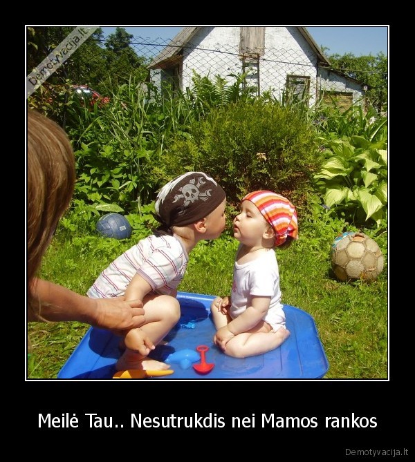 Meilė Tau.. Nesutrukdis nei Mamos rankos