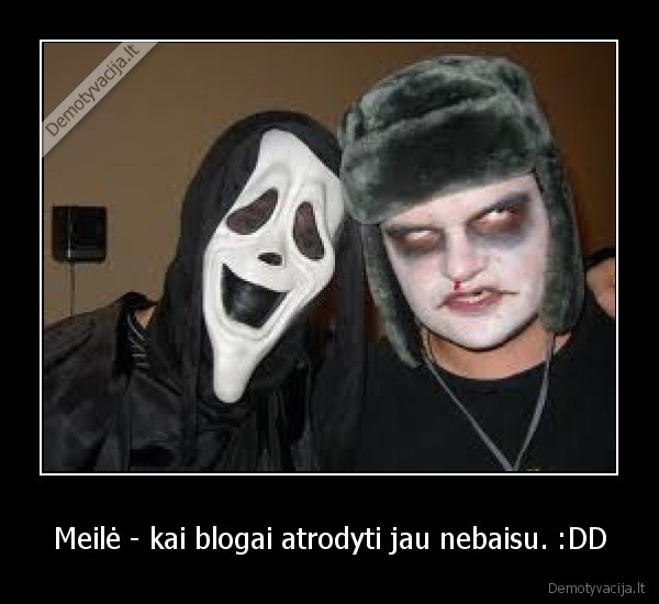 Meilė - kai blogai atrodyti jau nebaisu. :DD