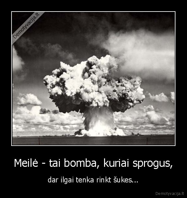 Meilė - tai bomba, kuriai sprogus,