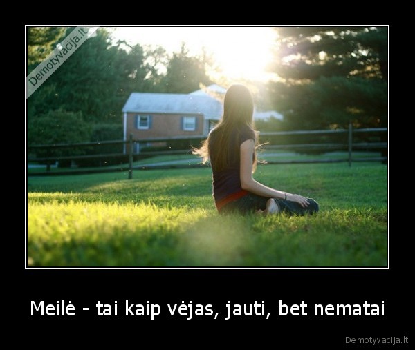 Meilė - tai kaip vėjas, jauti, bet nematai