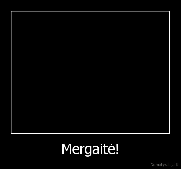 Mergaitė!