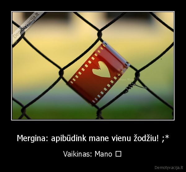 Mergina: apibūdink mane vienu žodžiu! ;*