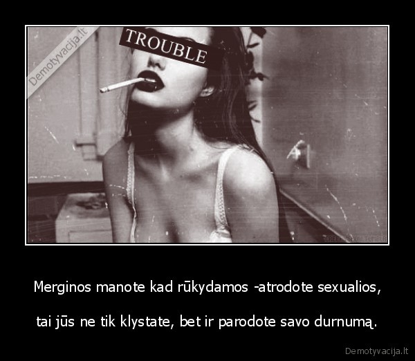 Merginos manote kad rūkydamos -atrodote sexualios,