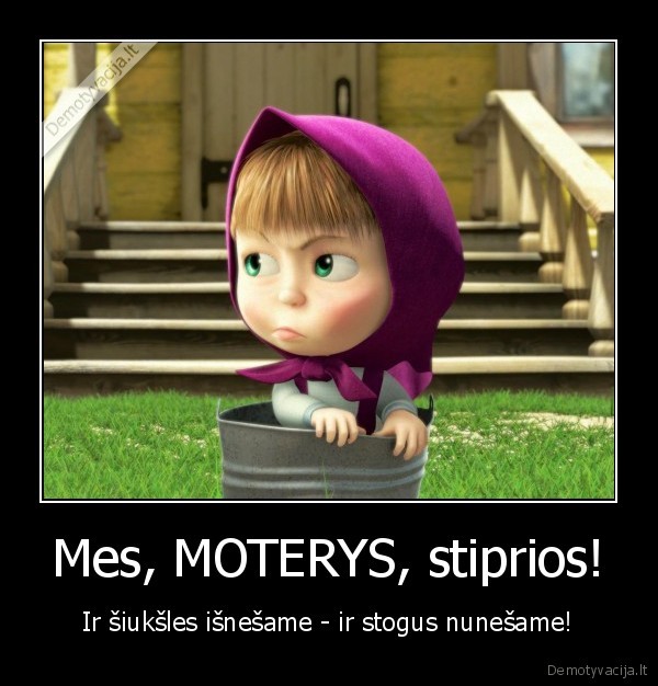 Mes, MOTERYS, stiprios!