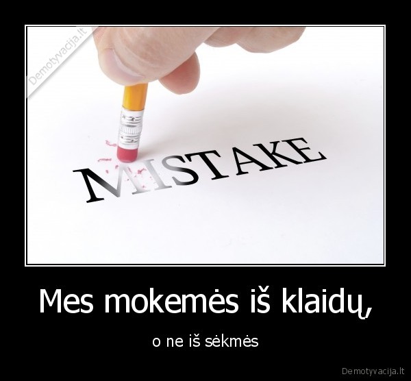 Mes mokemės iš klaidų,