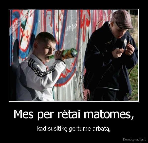 Mes per rėtai matomes,