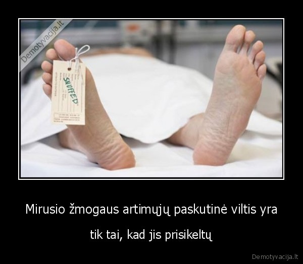 Mirusio žmogaus artimųjų paskutinė viltis yra