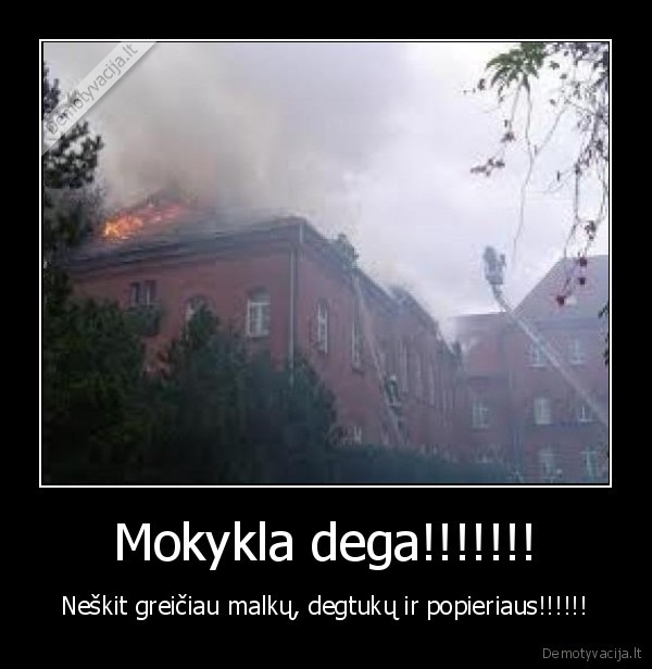 Mokykla dega!!!!!!!