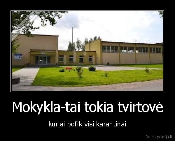 Mokykla-tai tokia tvirtovė