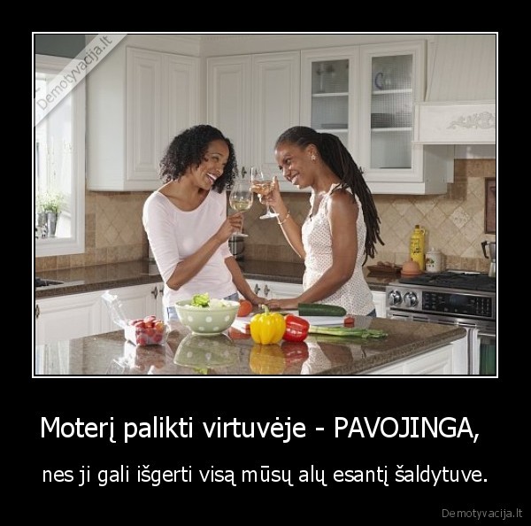 Moterį palikti virtuvėje - PAVOJINGA, 