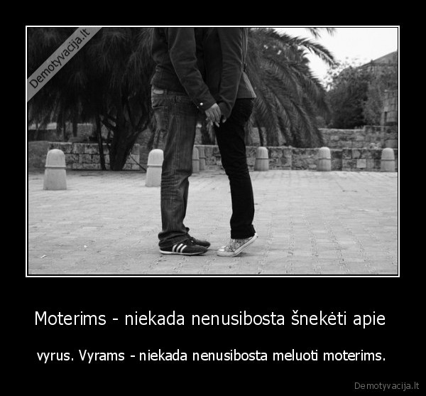 Moterims - niekada nenusibosta šnekėti apie 