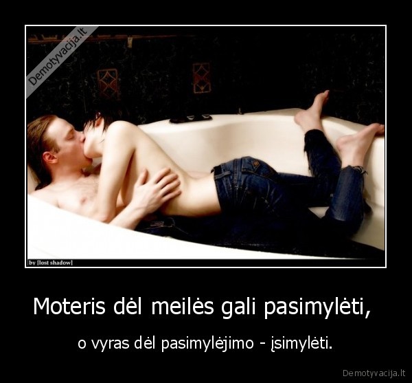 Moteris dėl meilės gali pasimylėti, 