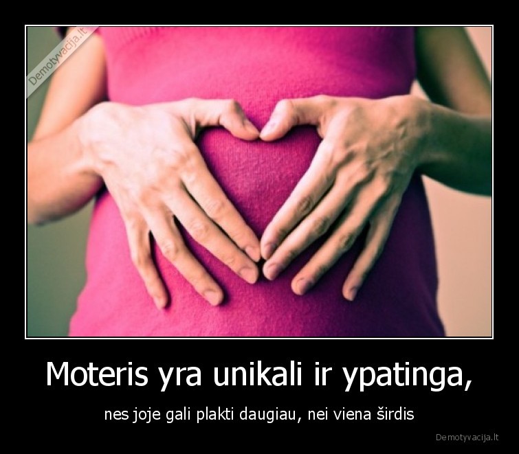 Moteris yra unikali ir ypatinga,