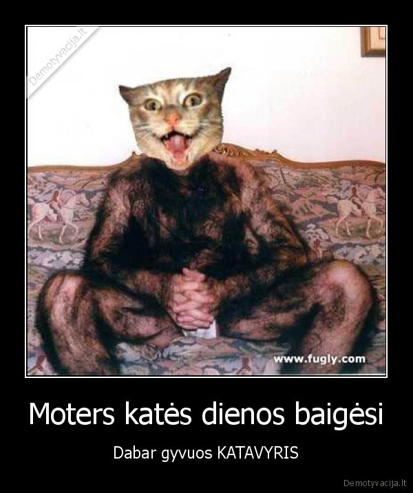 Moters katės dienos baigėsi