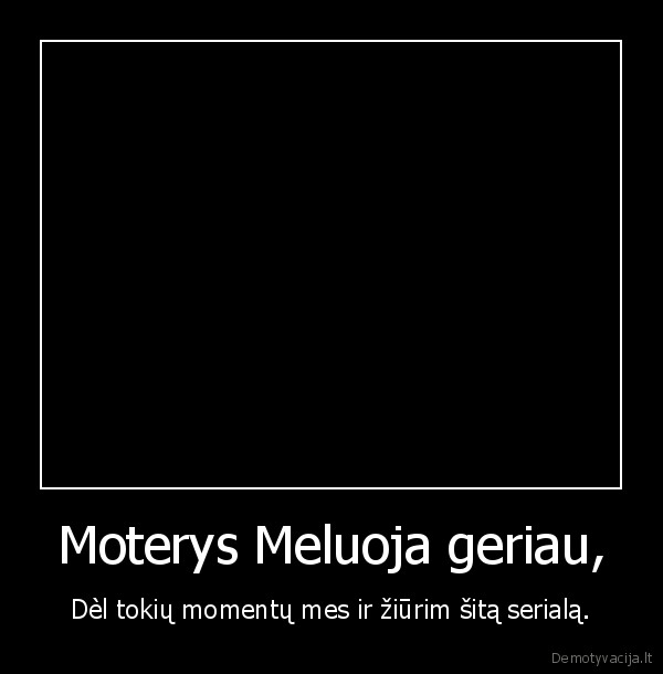 Moterys Meluoja geriau,