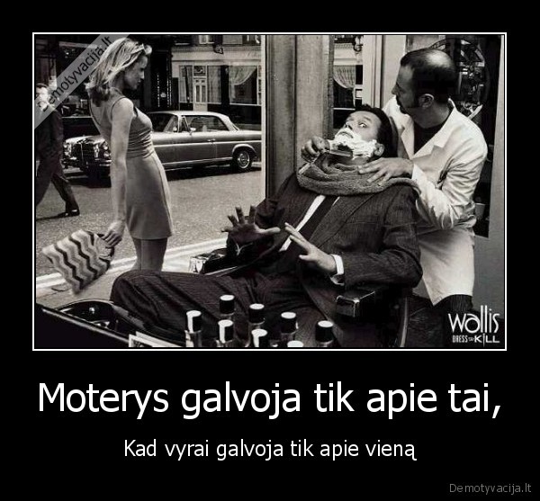 Moterys galvoja tik apie tai,