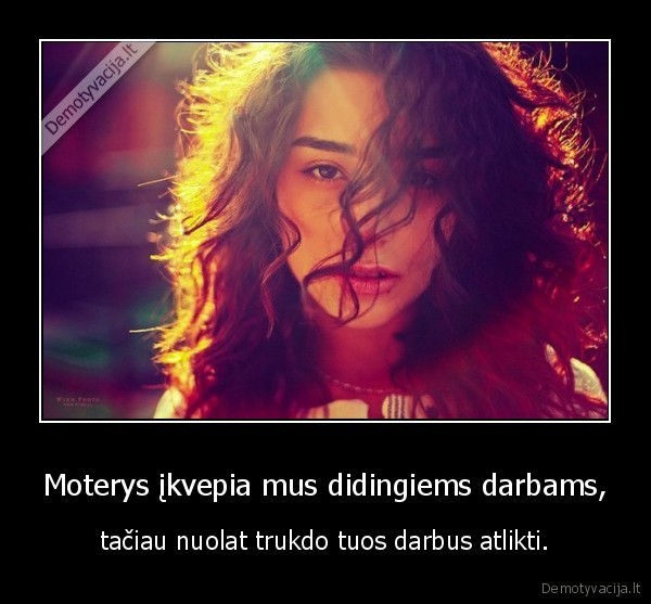 Moterys įkvepia mus didingiems darbams,