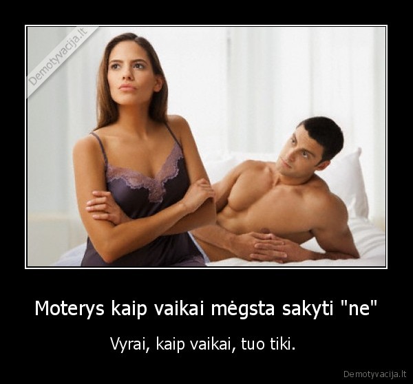 Moterys kaip vaikai mėgsta sakyti &quot;ne&quot;