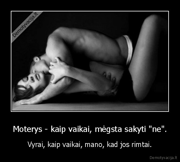 Moterys - kaip vaikai, mėgsta sakyti &quot;ne&quot;.