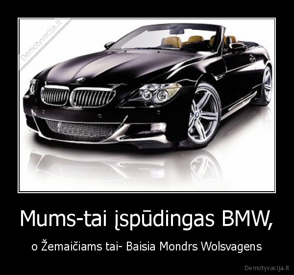 Mums-tai įspūdingas BMW,