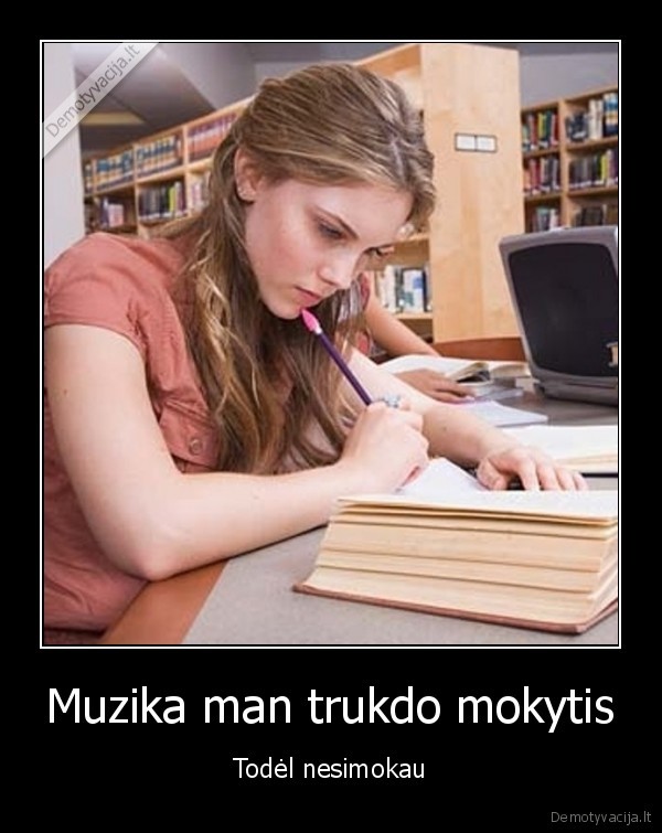 Muzika man trukdo mokytis