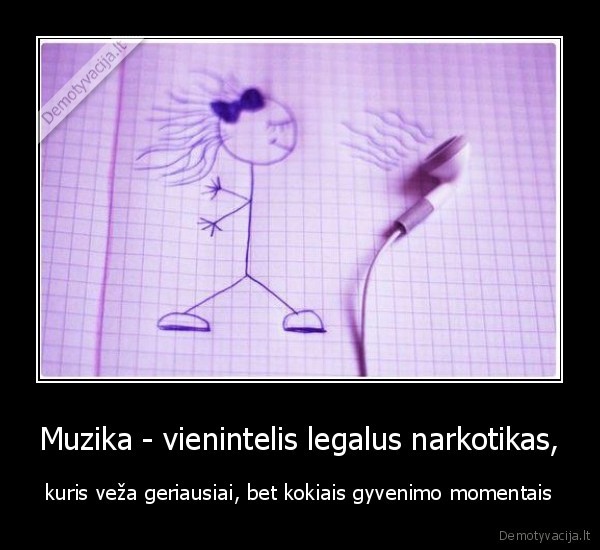 Muzika - vienintelis legalus narkotikas,