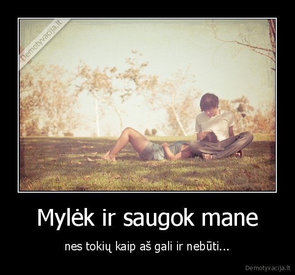 meile,mylimasis,reikia, saugot, mane,myliu, tave