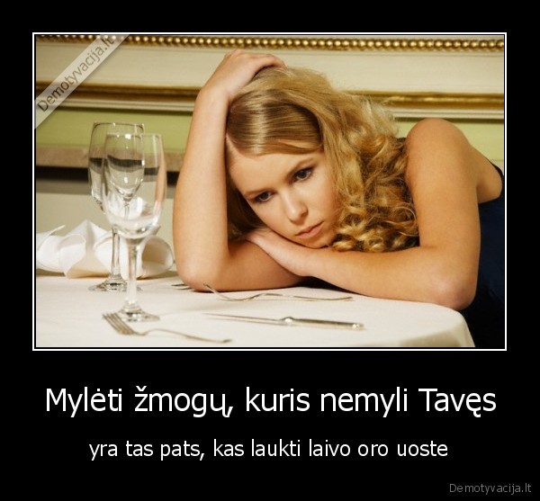 Mylėti žmogų, kuris nemyli Tavęs