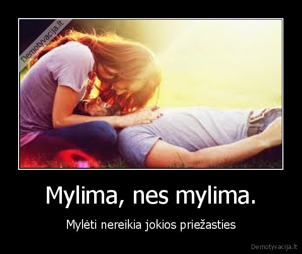 Mylima, nes mylima.