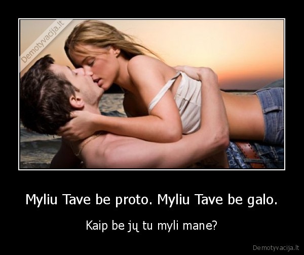 Myliu Tave be proto. Myliu Tave be galo.