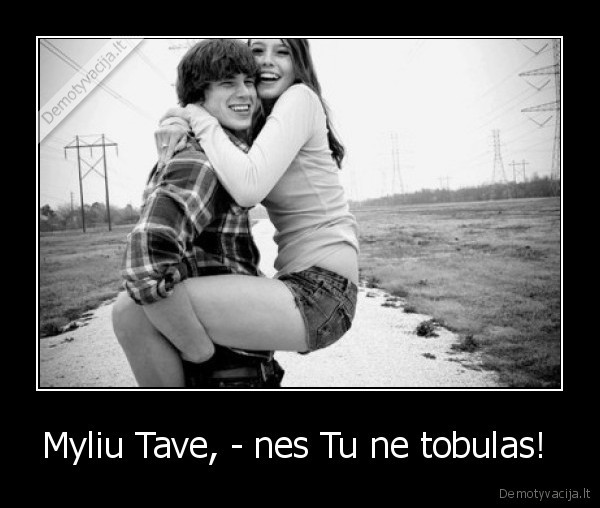 Myliu Tave, - nes Tu ne tobulas! 