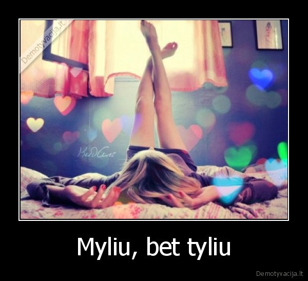 Myliu, bet tyliu