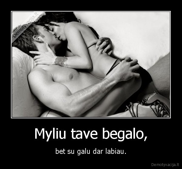 Myliu tave begalo,