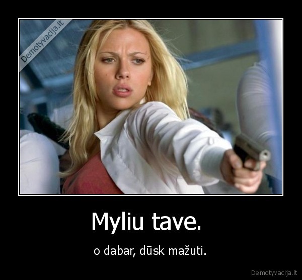 Myliu tave. 