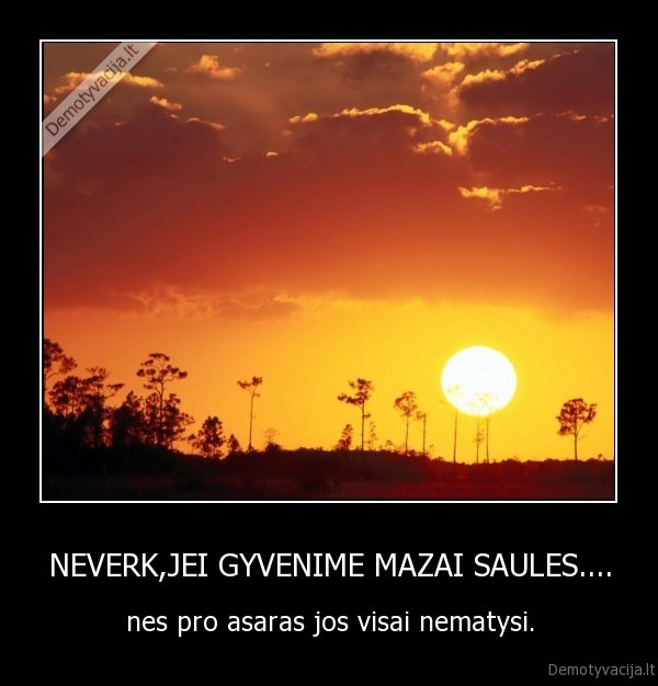 NEVERK,JEI GYVENIME MAZAI SAULES....