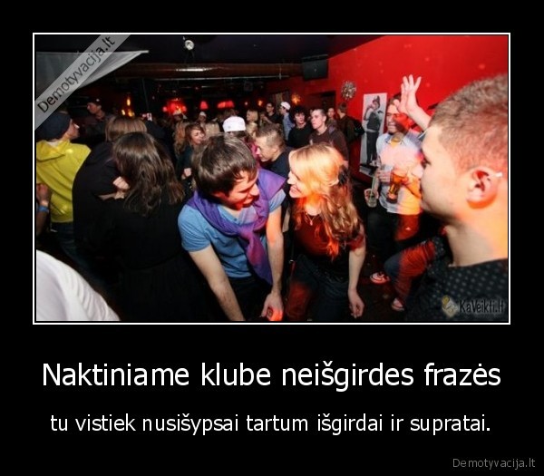 Naktiniame klube neišgirdes frazės