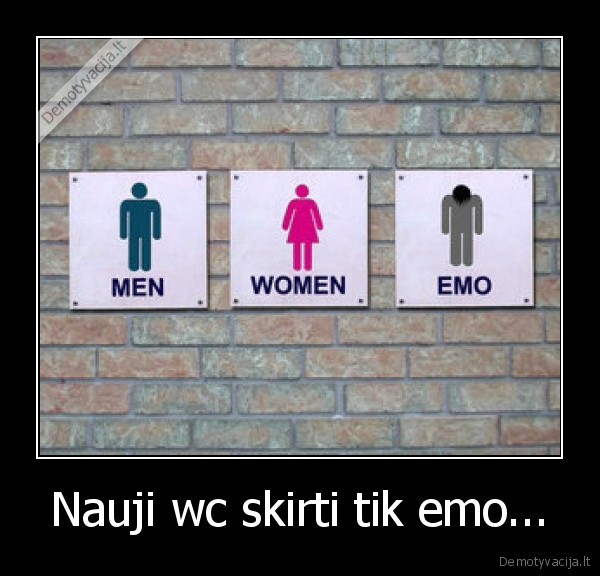 Nauji wc skirti tik emo...